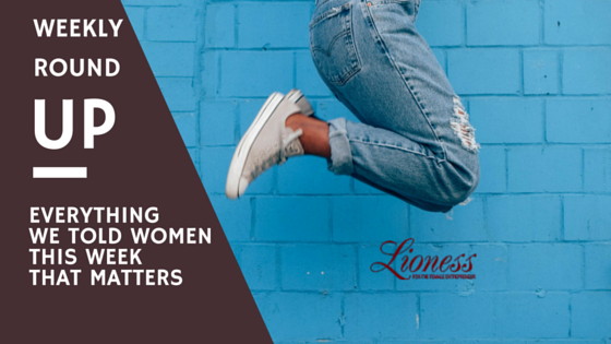 Weekly Round Up (Oct. 4-9): A Mashup of Startup News & Advice For Women - Lioness Magazine