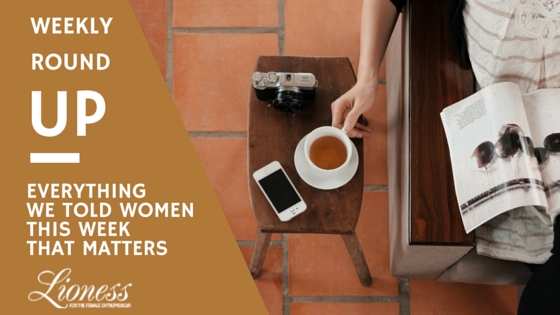 Weekly Round Up (July 4 – July 8): A Mashup of Startup News & Advice For Women - Lioness Magazine