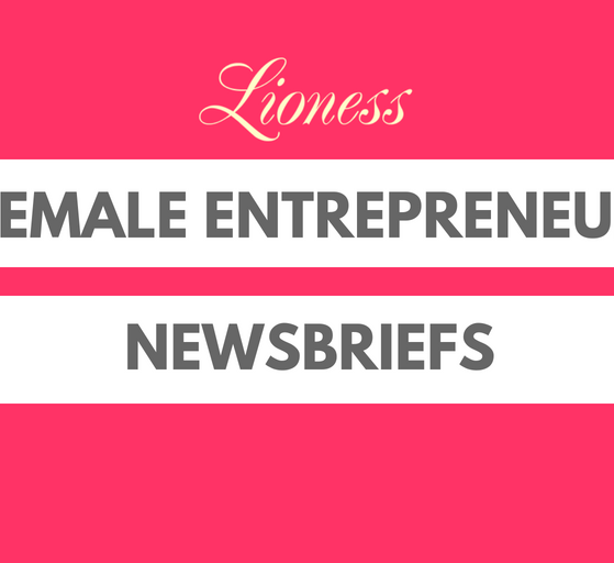 Female Entrepreneur Newsbriefs - Lioness Magazine