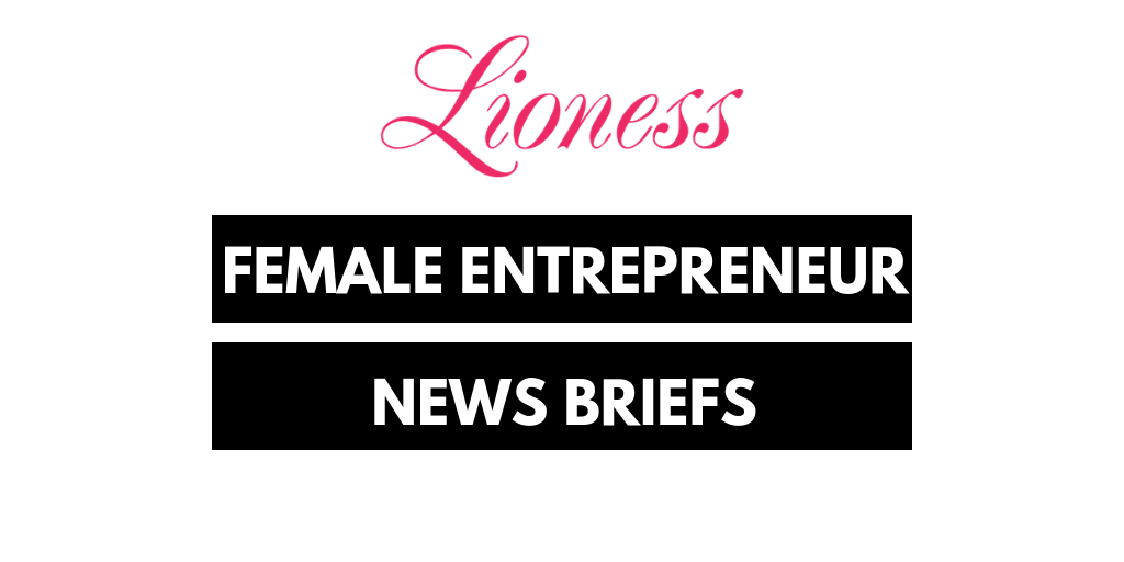 Female Entrepreneur News Briefs - Lioness magazine
